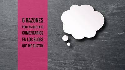 6 Razones por las que dejo comentarios en los blogs que me gustan