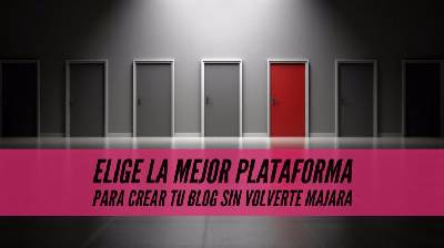 Elige la mejor plataforma para crear tu blog sin volverte majara
