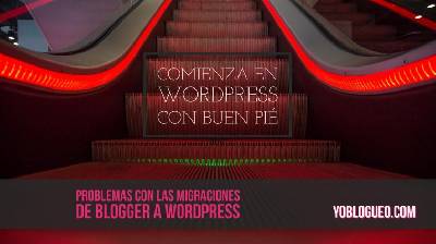 Problemas con las migraciones de blogger a wordpress que puedes encontrarte.