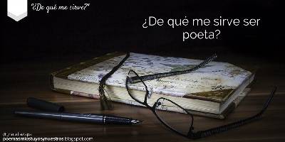 Poemas míos, tuyos y nuestros: ¿De qué me sirve?