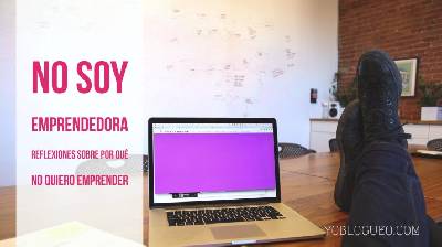 No soy emprendedora reflexiones sobre por qué no quiero emprender