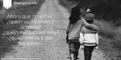 Poemas míos, tuyos y nuestros: Ahora que no estás