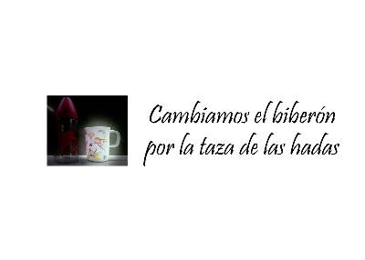 Cambiamos el biberón por la taza de las hadas |