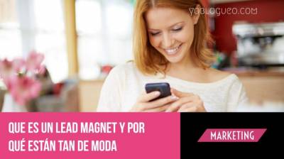 Que es un lead magnet y por qué están tan de moda