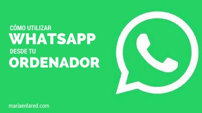 Cómo usar WhatsApp desde el ordenador ⋆ Maria en la red