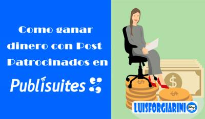 Como ganar dinero con post patrocinados en publisuites. #Blogging #DineroOnline - LuisForgiariniBlog