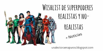 Wishlist de superpoderes realistas y no-realistas (o habilidades, como queráis llamarlos)