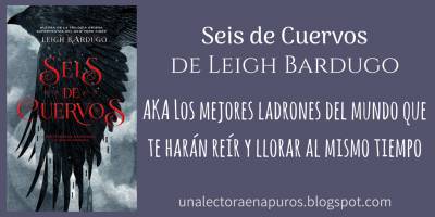 Seis de Cuervos, de Leigh Bardugo | AKA Los mejores ladrones del mundo que te harán reír y llorar al mismo tiempo