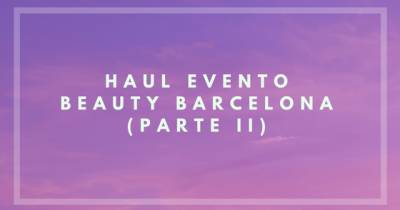 Beauty Secrets: Haul Del Evento Beauty Barcelona (Ii)