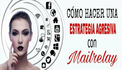 Como hacer una estrategia agresiva con Mailrelay