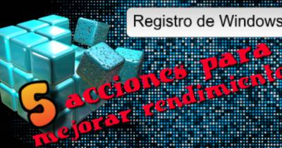 5 Cosas que podemos hacer en el Registro de Windows para mejorar el rendimiento