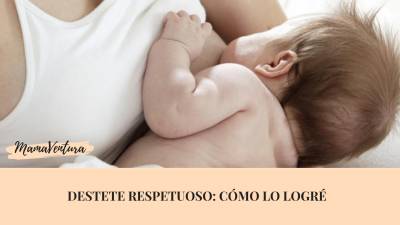 Destete Respetuoso: Mi Experiencia con los destetes | MAMAVENTURA
