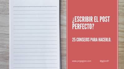 25 consejos para escribir el post perfecto + Infografía | Jorge Gijon