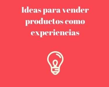 Ideas para vender productos como experiencias