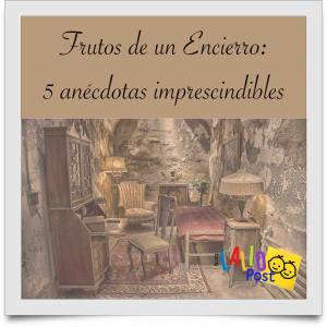 Frutos de un encierro: 5 anécdotas imprescindibles