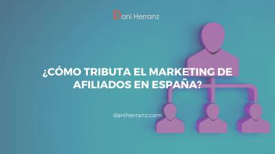 Como tributa el marketing de afiliados en España. Lo que debes saber