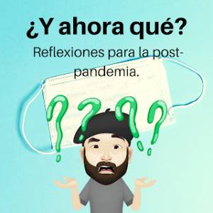 ¿Y ahora qué? Reflexiones para la post-pandemia