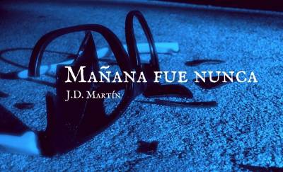 Relato: Mañana Fue Nunca (J. D. Martín)