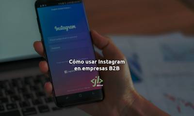 Cómo usar Instagram si tienes una Empresa B2B con 5 Consejos Top