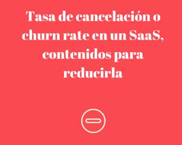 Tasa de cancelación o churn rate en un SaaS, contenidos para reducirla