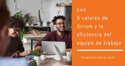 Los 5 valores de Scrum y la eficiencia del equipo de trabajo
