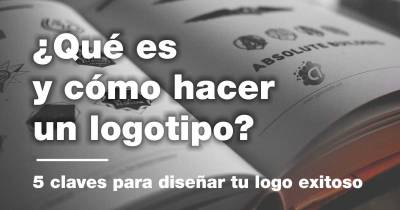 ¿Qué es un logotipo y cómo hacer uno? 5 claves para su diseño - Agenciate