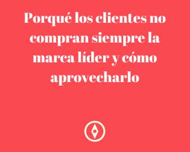 Porqué los clientes no compran siempre la marca líder y cómo aprovecharlo