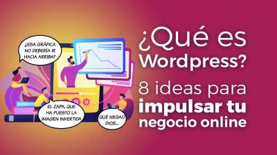 ¿Qué es Wordpress? + 8 Ideas para Impulsar tu Negocio Online
