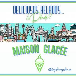 ¿Te apetece un delicioso helado en Madrid? Mi recomendación 'MAISON GLACÉE'
