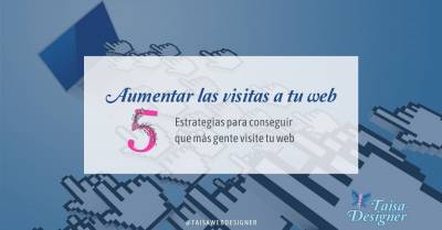 Aumentar las visitas a tu web: 5 Estrategias | Taisa-Designer