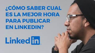 Cuál es el mejor la mejor hora para publicar en LinkedIn en 2021