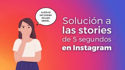 Por qué tus Stories solo duran 3 o 5 segundos (+ SOLUCIÓN)