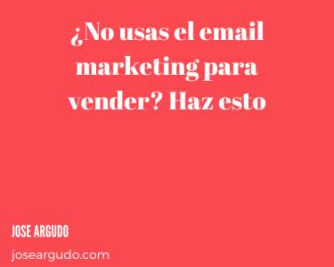 ¿no usas el email marketing para vender? haz esto
