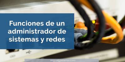 Funciones de un administrador de sistemas y redes