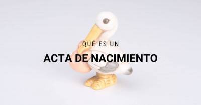 ¿Qué es un Acta de nacimiento y cómo conseguirla?