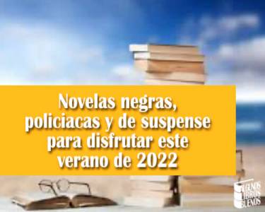 Las mejores novelas negras, policiacas y de suspense para disfrutar este verano de 2022