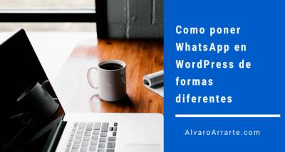 Como poner WhatsApp en WordPress de 5 formas diferentes para mejorar la comunicación con tus clientes