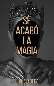 [Reseña] Lo que conserva la nieve. Sobre ‘Se acabó la magia’ de Borja Ribera