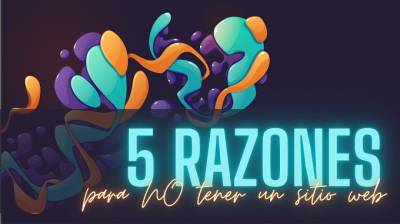 5 Razones para NO tener un sitio Web...