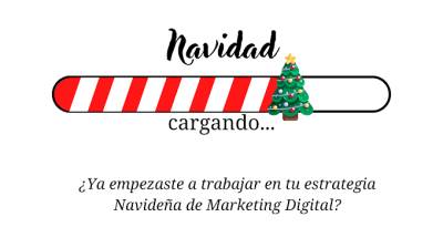 ¿Ya empezaste a trabajar en tu estrategia navideña de Marketing Digital?
