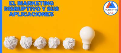 El marketing disruptivo y sus aplicaciones en 2023 - Agencia No Code | Nubertia Lab