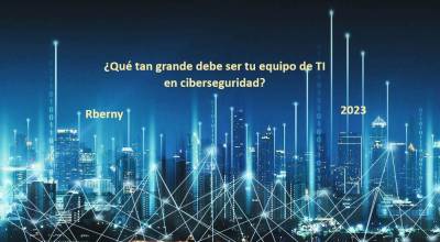 ¿Qué tan grande debe ser tu equipo de TI en ciberseguridad? - Rberny