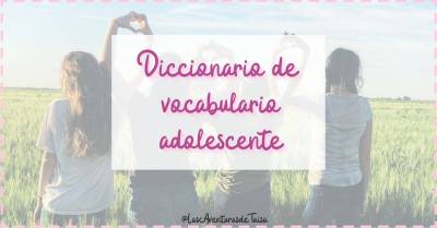 Diccionario de vocabulario de adolescentes: Descubre cómo entender el lenguaje juvenil