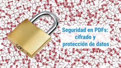 Seguridad de los PDFs: cifrado y protección de datos