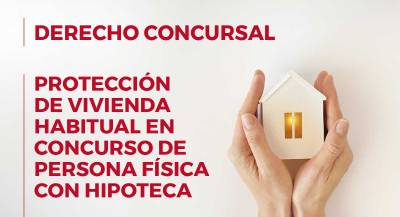 Protección de vivienda habitual en concurso de persona física con hipoteca