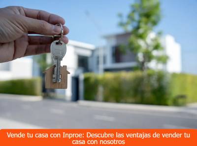 Vende tu casa con Inproe: Descubre las ventajas de vender tu casa con nosotros