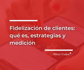 Fidelización de clientes: qué es, importancia y estrategias