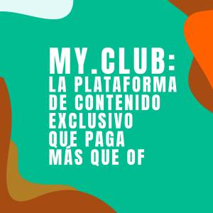 My. club: la plataforma de contenido exclusivo que paga más que OF