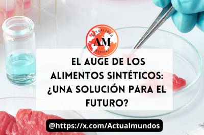El auge de los alimentos sintéticos: ¿Una solución para el futuro?