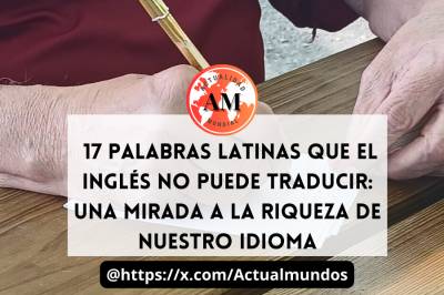 17 Palabras Latinas que el Inglés No Puede Traducir: Una Mirada a la Riqueza de Nuestro Idioma